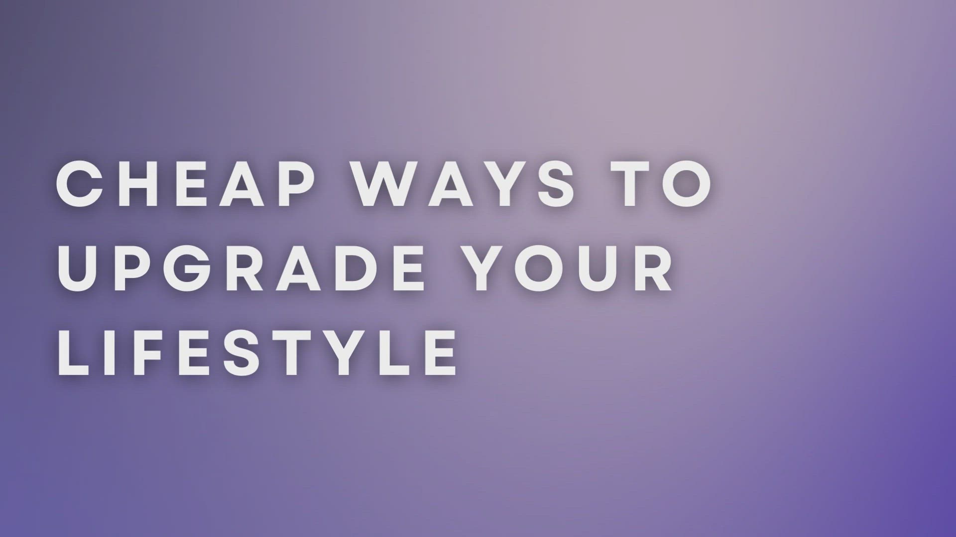 'Video thumbnail for Cheap Ways To Upgrade Your Lifestyle'