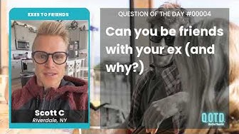 Video thumbnail for Scott C can be friends with his ex. An optimist!