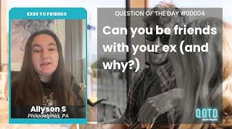 Video thumbnail for Allyson S says you can be friends with your ex. Depends on the breakup!
