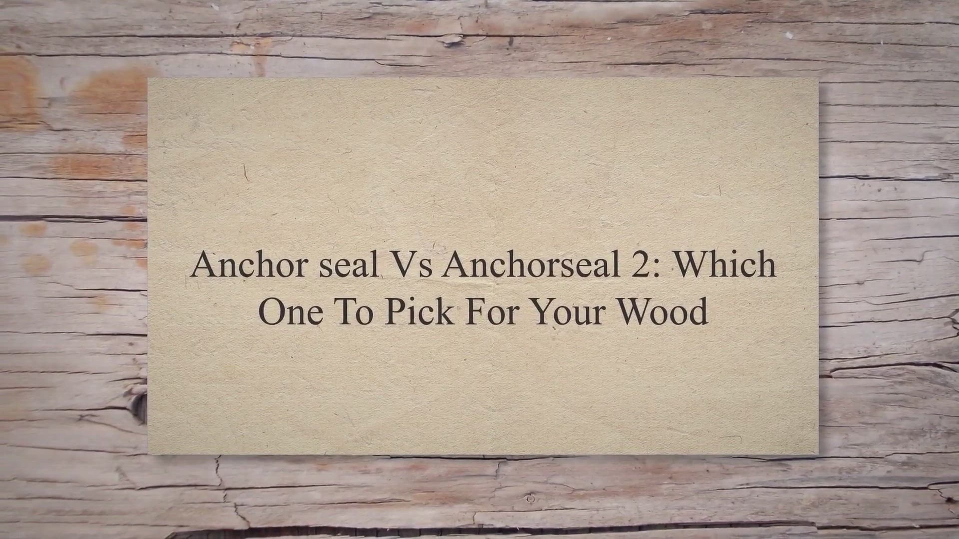 'Video thumbnail for Anchor seal Vs Anchorseal 2: Which One To Pick For Your Wood'