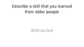 Video thumbnail for Describe a skill that you learned from older people IELTS Cue Card