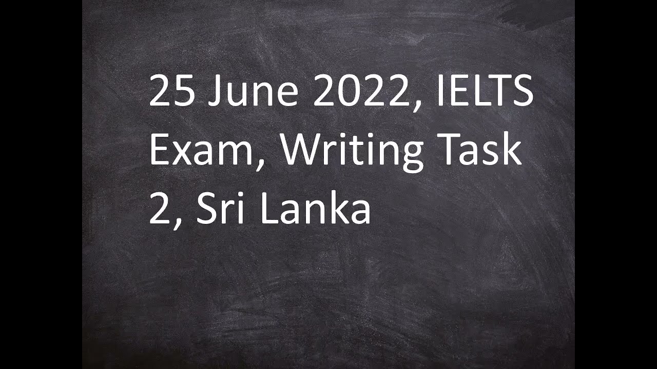 'Video thumbnail for 25 June 2022 IELTS Exam Writing Task 2 Sri Lanka'