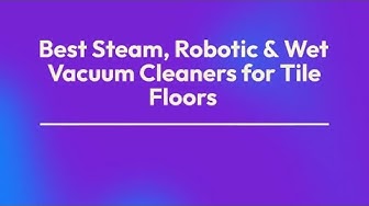 'Video thumbnail for Best Steam, Robotic & Wet Vacuum Cleaners for Tile Floors'