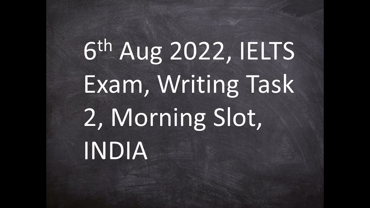 'Video thumbnail for 6th Aug 2022, IELTS Exam, Writing Task 2, Morning Slot, INDIA'