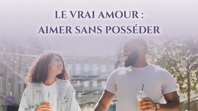 'Video thumbnail for 💗 LE VRAI AMOUR : AIMER SANS POSSÉDER'