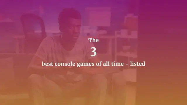 'Video thumbnail for The 3 best console games of all time - listed'