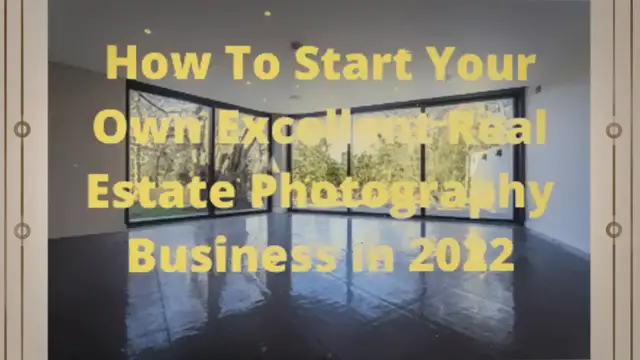 'Video thumbnail for How To Start Your Own Excellent Real Estate Photography Business in 2022'