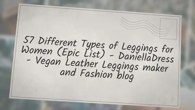 'Video thumbnail for 57 Different Types of Leggings for Women (Epic List) - DaniellaDress - Vegan Leather Leggings maker and Fashion blog'