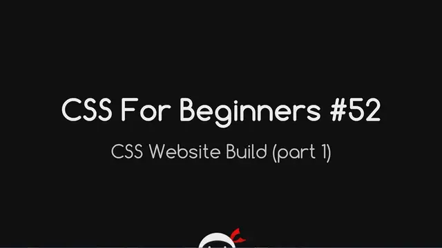 'Video thumbnail for CSS Tutorial For Beginners 52 - CSS Website Build Part 1'