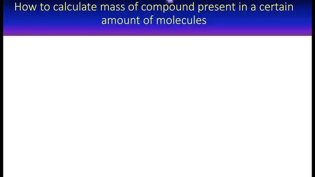 'Video thumbnail for How to calculate mass of compound present in a certain amount of molecules of compound'