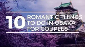 'Video thumbnail for 10 Romantic Things to do in Osaka for Couples'