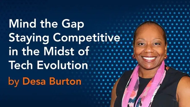 'Video thumbnail for Mind the Gap - Staying Competitive in the Midst of Tech Evolution by Desa Burton'