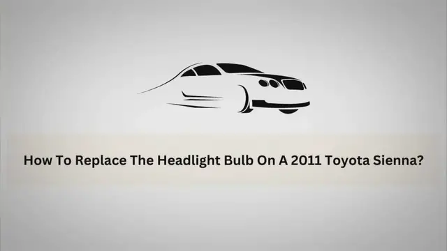 'Video thumbnail for How To Replace The Headlight Bulb On A 2011 Toyota Sienna? - Step By Step Guide'
