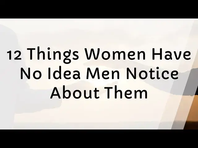 'Video thumbnail for 12 Things Women Don’t Realize Men Notice (But They Do)'