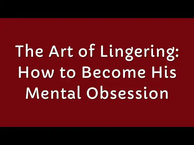 'Video thumbnail for The Art of Lingering: How to Make Him Obsessed with You'