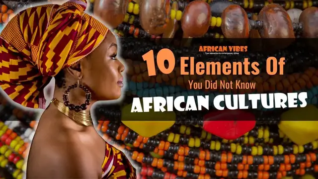 'Video thumbnail for 10 Elements Of African Cultures You Did Not Know - African Vibes'
