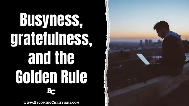 'Video thumbnail for Busyness, gratefulness, and the Golden Rule'