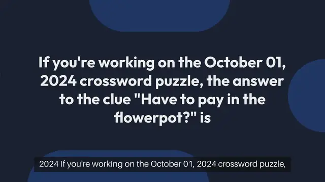'Video thumbnail for Have to pay in the flowerpot? Crossword Clue Puzzle Answer from October 01, 2024'