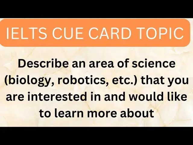'Video thumbnail for Describe an area of science (biology, robotics, etc.)that you are interested in and would like to'