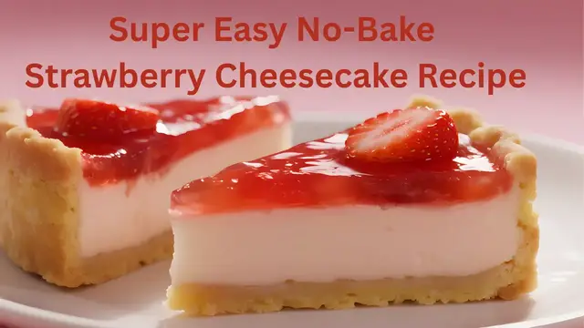 'Video thumbnail for Super Easy No-Bake Strawberry Cheesecake Recipe'