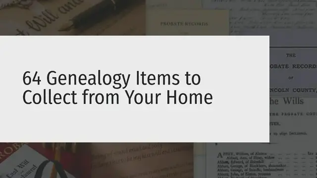 'Video thumbnail for 64 Genealogy Items to Collect from Your Home'