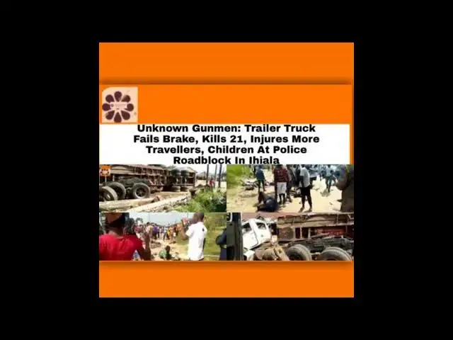 'Video thumbnail for Unknown Gunmen: Trailer Truck Fails Brake, Kills 21, Injures More Travellers, Children At Police Roa'
