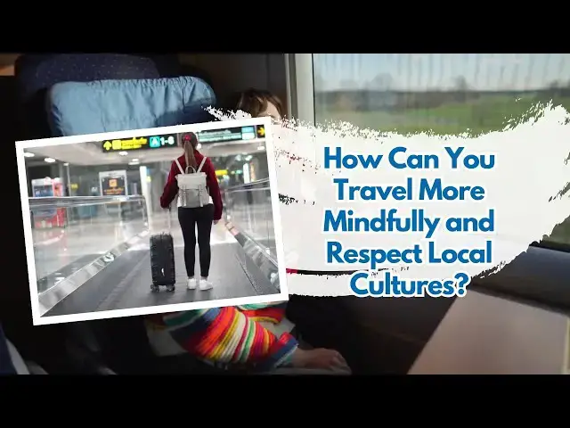 'Video thumbnail for How Can You Travel More Mindfully and Respect Local Cultures?'