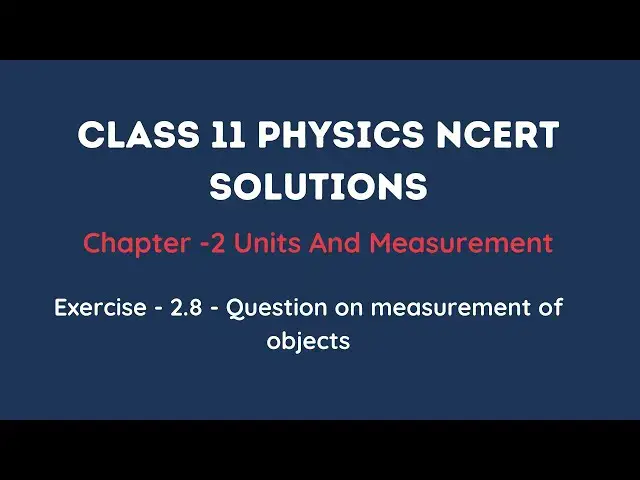 'Video thumbnail for NCERT Exercise 2.8 | Units and Measurements Class 11 Physics'
