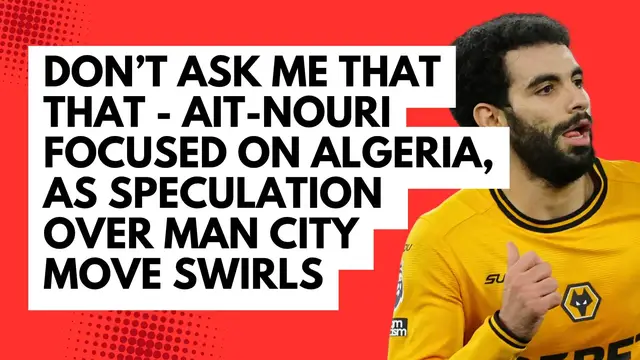'Video thumbnail for Ait-Nouri remains coy on City transfer ahead of Algeria fixtures'