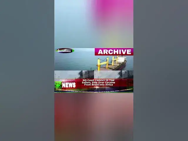'Video thumbnail for NG Court Convict 10 Thai Sailors, Ship Over Cocaine From Brazil Into Africa'