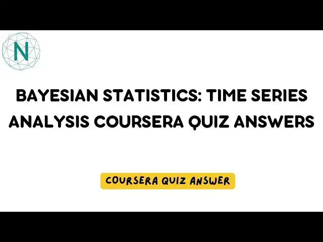 'Video thumbnail for Bayesian Statistics: Time Series Analysis Coursera Quiz Answers | Networking Funda'